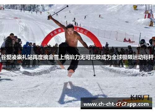 谷爱凌崇礼站再度摘金雪上统治力无可匹敌成为全球极限运动标杆